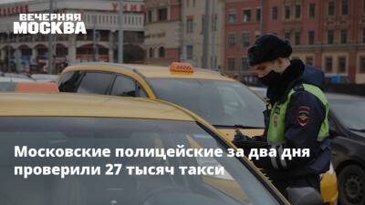 Московские полицейские за два дня проверили 27 тысяч такси - vm.ru - Москва