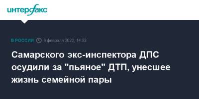 Самарского экс-инспектора ДПС осудили за "пьяное" ДТП, унесшее жизнь семейной пары - interfax.ru - Москва - Россия - Самара - Самарская обл.