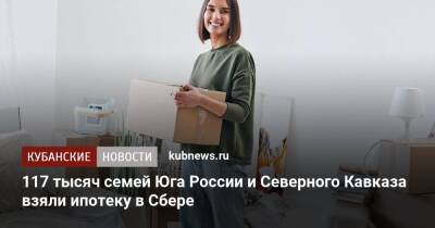 117 тысяч семей Юга России и Северного Кавказа взяли ипотеку в Сбере - kubnews.ru - Россия - Краснодарский край - респ. Ингушетия