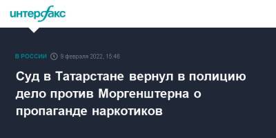 Сергей Жорин - Алишер Моргенштерн - Суд в Татарстане вернул в полицию дело против Моргенштерна о пропаганде наркотиков - interfax.ru - Москва - Россия - респ. Татарстан - Набережные Челны - Татарстан