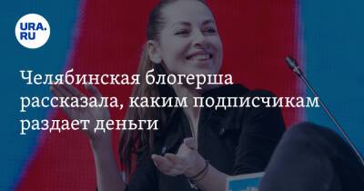 Владимир Путин - Челябинская блогерша рассказала, каким подписчикам раздает деньги - ura.news - Россия - Челябинск