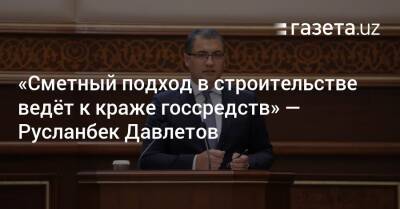 «Сметный подход в строительстве ведёт к краже госсредств» — Русланбек Давлетов - gazeta.uz - Узбекистан