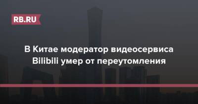 Стив Джобс - В Китае модератор видеосервиса Bilibili умер от переутомления - rb.ru - Китай