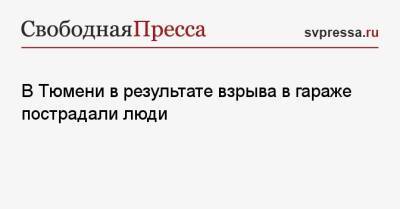 В Тюмени в результате взрыва в гараже пострадали люди - svpressa.ru - Тюмень - Красноярск - Владивосток - Норильск