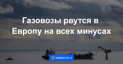 Газовозы рвутся в Европу на всех минусах - news.mail.ru - США