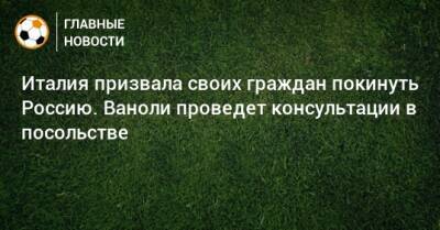 Паоло Ваноль - Италия призвала своих граждан покинуть Россию. Ваноли проведет консультации в посольстве - bombardir.ru - Россия - Италия