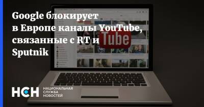 Google блокирует в Европе каналы YouTube, связанные с RT и Sputnik - nsn.fm - Украина