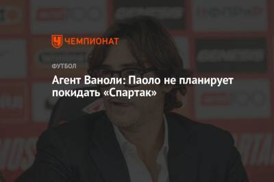 Паоло Ваноль - Агент Ваноли: Паоло не планирует покидать «Спартак» - championat.com - Украина