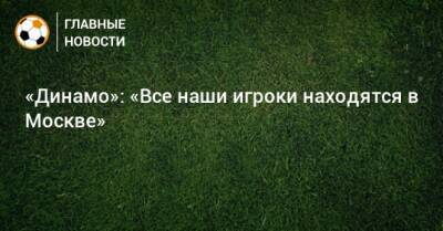 Иван Ордец - Андрей Воронин - «Динамо»: «Все наши игроки находятся в Москве» - bombardir.ru - Москва - Россия