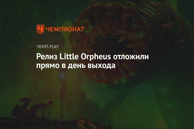 Релиз Little Orpheus отложили прямо в день выхода - championat.com - Китай - Украина