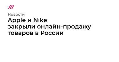 Apple и Nike закрыли онлайн-продажу товаров в России - tvrain.ru - Россия - Украина - Киев