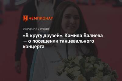Камила Валиева - Егор Дружинин - «В кругу друзей». Камила Валиева — о посещении танцевального концерта - championat.com - Россия