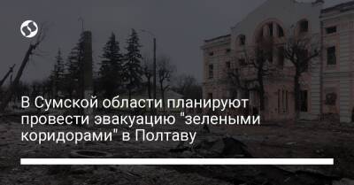 Дмитрий Живицкий - В Сумской области планируют провести эвакуацию "зелеными коридорами" в Полтаву - liga.net - Украина - Сумская обл. - Полтава - Сумы