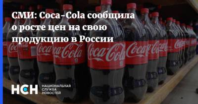 СМИ: Coca-Cola сообщила о росте цен на свою продукцию в России - nsn.fm - Россия