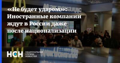 Олег Павлов - «Не будет ударом»: Иностранные компании ждут в России даже после национализации - nsn.fm - Россия - Запад