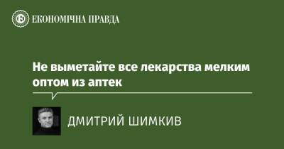 Не выметайте все лекарства мелким оптом из аптек - epravda.com.ua - Украина