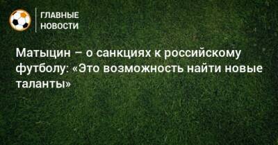 Джанни Инфантино - Матыцин – о санкциях к российскому футболу: «Это возможность найти новые таланты» - bombardir.ru