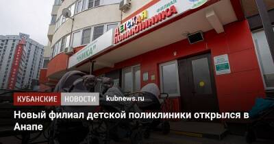 Новый филиал детской поликлиники открылся в Анапе - kubnews.ru - Анапа - Краснодарский край