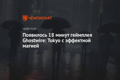 Появилось 18 минут геймплея Ghostwire: Tokyo с эффектной магией - championat.com - Tokyo