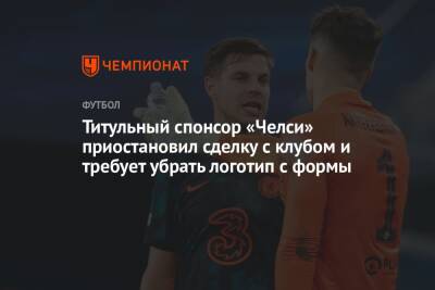 Роман Абрамович - Титульный спонсор «Челси» приостановил сделку с клубом и требует убрать логотип с формы - championat.com - Англия - Лондон