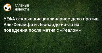 УЕФА открыл дисциплинарное дело против Аль-Хелайфи и Леонардо из-за их поведения после матча с «Реалом» - bombardir.ru