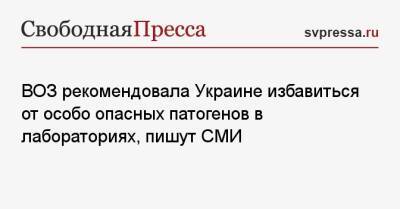 ВОЗ рекомендовала Украине избавиться от особо опасных патогенов в лабораториях, пишут СМИ - svpressa.ru - Россия - США - Украина