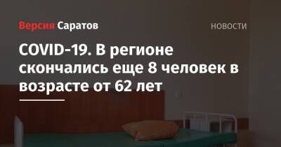 COVID-19. В регионе скончались еще 8 человек в возрасте от 62 лет - nversia.ru - Саратовская обл. - Скончался