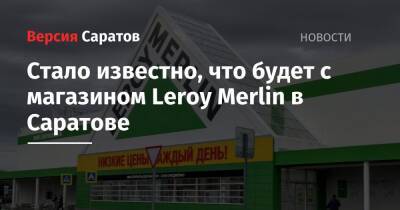 Стало известно, что будет с магазином Leroy Merlin в Саратове - nversia.ru - Россия - Саратов