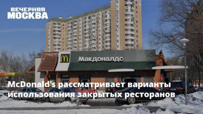 McDonald's рассматривает варианты использования закрытых ресторанов - vm.ru - Россия - Украина