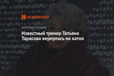 Татьяна Тарасова - Елена Буянова - Известный тренер Татьяна Тарасова вернулась на каток - championat.com