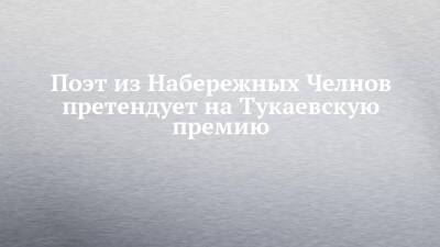 Поэт из Набережных Челнов претендует на Тукаевскую премию - chelny-izvest.ru - Набережные Челны