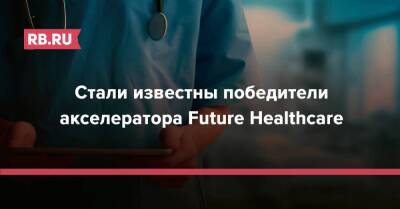 Анастасий Раков - Стали известны победители акселератора Future Healthcare - rb.ru - Москва