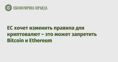 Bitcoin - ЕС хочет изменить правила для криптовалют – это может запретить Bitcoin и Ethereum - epravda.com.ua - Россия - Украина