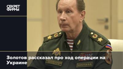 Виктор Золотов - Золотов рассказал про ход операции на Украине - secretmag.ru - Россия - Украина