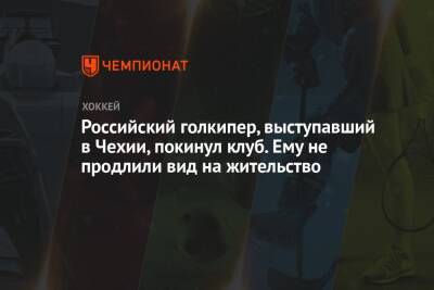 Российский голкипер, выступавший в Чехии, покинул клуб. Ему не продлили вид на жительство - championat.com - Москва - Россия - Чехия