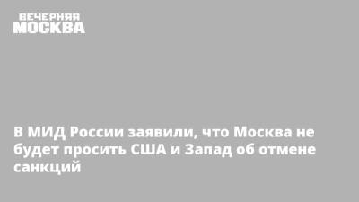Владимир Путин - Сергей Вершинин - В МИД России заявили, что Москва не будет просить США и Запад об отмене санкций - vm.ru - Москва - Россия - США - Украина