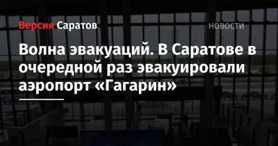 Волна эвакуаций. В Саратове в очередной раз эвакуировали аэропорт «Гагарин» - nversia.ru - Саратов