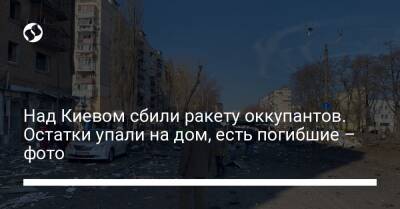 Антон Геращенко - Над Киевом сбили ракету оккупантов. Остатки упали на дом, есть погибшие – фото - liga.net - Россия - Украина - Киев