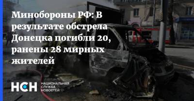 Минобороны РФ: В результате обстрела Донецка погибли 20, ранены 28 мирных жителей - nsn.fm - Россия - Донецк