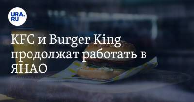 KFC и Burger King продолжат работать в ЯНАО - ura.news - Россия - Ноябрьск - Югра - Салехард - окр. Янао