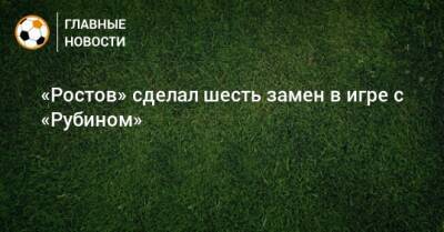 Игорь Калинин - «Ростов» сделал шесть замен в игре с «Рубином» - bombardir.ru