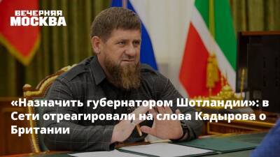 Владимир Путин - Борис Джонсон - Рамзан Кадыров - Фьюри Тайсон - «Назначить губернатором Шотландии»: в Сети отреагировали на слова Кадырова о Британии - vm.ru - Россия - Украина - Англия - Лондон - респ. Чечня - Шотландия