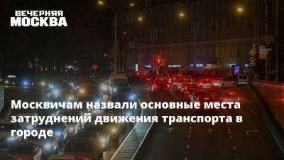 Москвичам назвали основные места затруднений движения транспорта в городе - vm.ru - Москва - Москва