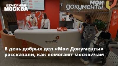 В день добрых дел «Мои Документы» рассказали, как помогают москвичам - vm.ru - Москва - Москва
