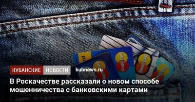 В Роскачестве рассказали о новом способе мошенничества с банковскими картами - kubnews.ru - Россия