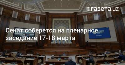 Сенат соберется на пленарное заседание 17 марта - gazeta.uz - Узбекистан - Кашкадарьинская обл.
