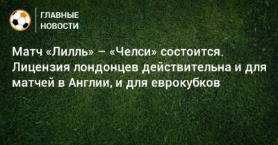 Роман Абрамович - Матч «Лилль» – «Челси» состоится. Лицензия лондонцев действительна и для матчей в Англии, и для еврокубков - bombardir.ru - Англия