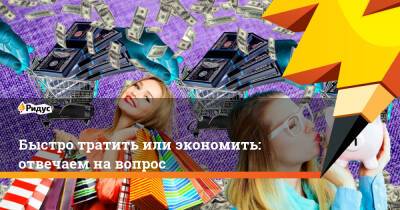 Александр Щербак - Быстро тратить или экономить: отвечаем на вопрос - ridus.ru