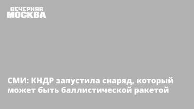 СМИ: КНДР запустила снаряд, который может быть баллистической ракетой - vm.ru - КНДР - Япония - Ракеты