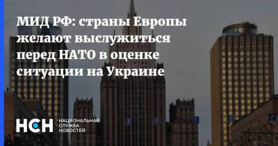 МИД РФ: страны Европы желают выслужиться перед НАТО в оценке ситуации на Украине - nsn.fm - Россия - США - Украина - Европа